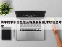 简单的求职信息怎么写发朋友圈,求职信息咋写