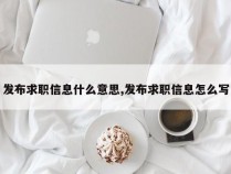 发布求职信息什么意思,发布求职信息怎么写