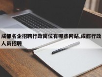 成都名企招聘行政岗位有哪些网站,成都行政人员招聘