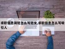 求职信息简短怎么写范文,求职信息怎么写吸引人