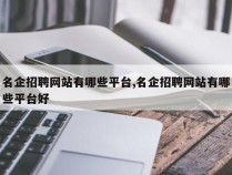 名企招聘网站有哪些平台,名企招聘网站有哪些平台好
