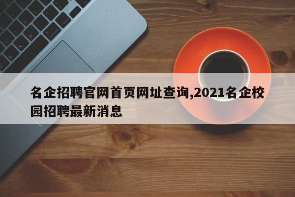 名企招聘官网首页网址查询,2021名企校园招聘最新消息