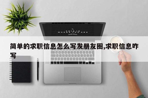 简单的求职信息怎么写发朋友圈,求职信息咋写