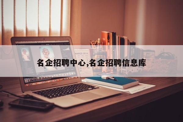 名企招聘中心,名企招聘信息库